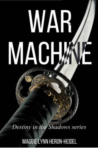 War Machine - Destiny in the Shadows Series by Maggie Lynn Heron-Heidel